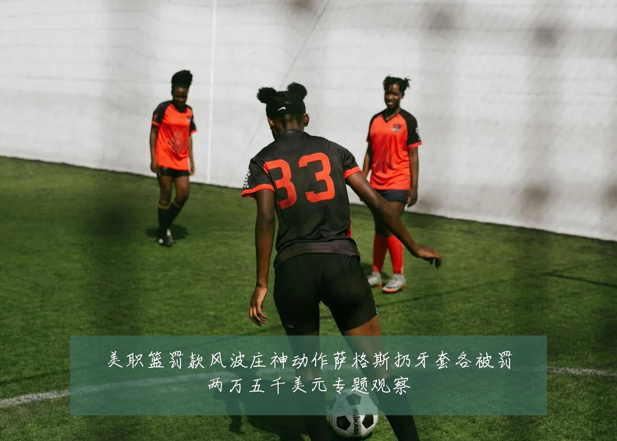 美职篮罚款风波庄神动作萨格斯扔牙套各被罚两万五千美元专题观察